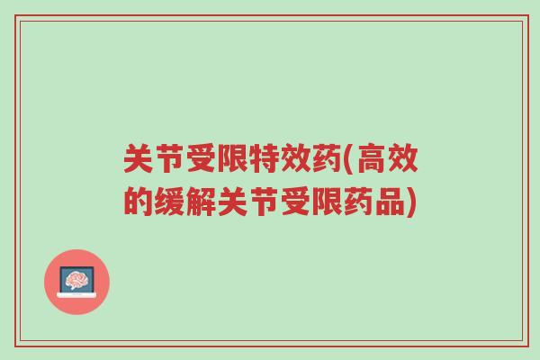 关节受限特效药(高效的缓解关节受限药品)-第1张图片-超越 关节受限特效药(高效的缓解关节受限药品)-第1张图片-超越