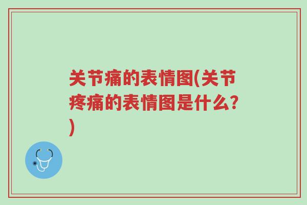 关节痛的表情图(关节疼痛的表情图是什么?)-第1张图片-超越 关节痛的表情图(关节疼痛的表情图是什么?)-第1张图片-超越