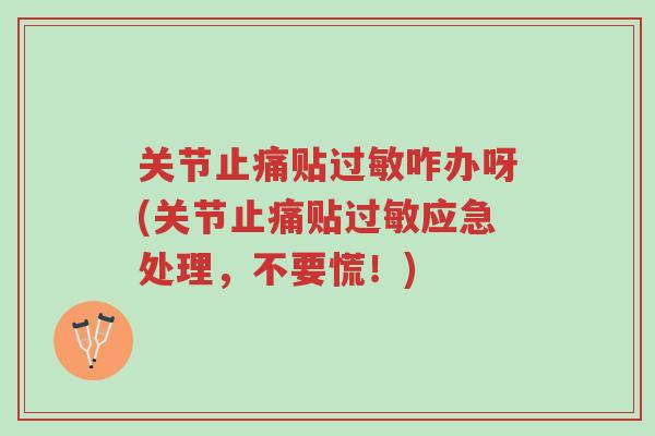关节止痛贴过敏咋办呀(关节止痛贴过敏应急处理,不要慌!)-第1张图片-超越 关节止痛贴过敏咋办呀(关节止痛贴过敏应急处理,不要慌!)-第1张图片-超越