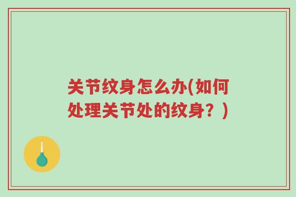 关节纹身怎么办(如何处理关节处的纹身?)-第1张图片-超越 关节纹身怎么办(如何处理关节处的纹身?)-第1张图片-超越