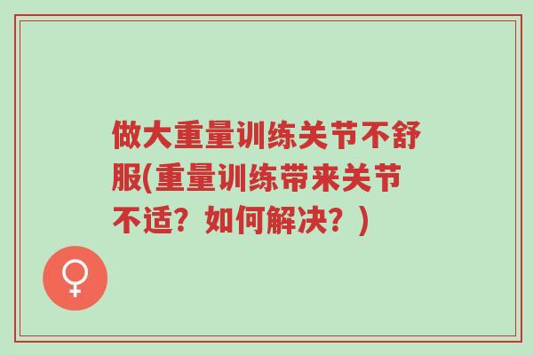 做大重量训练关节不舒服(重量训练带来关节不适?如何解决?)-第1张图片-超越 做大重量训练关节不舒服(重量训练带来关节不适?如何解决?)-第1张图片-超越