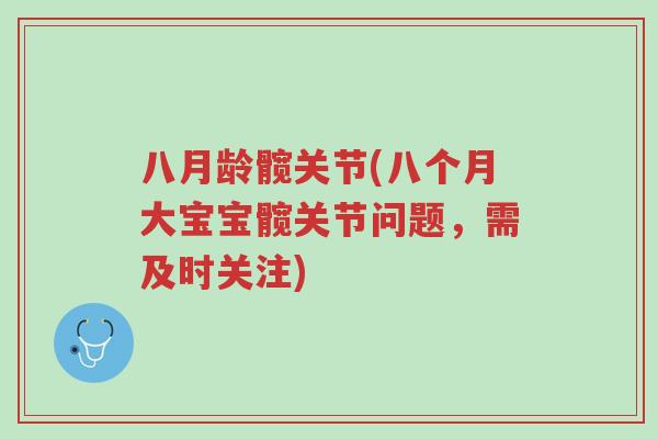 八月龄髋关节(八个月大宝宝髋关节问题,需及时关注)-第1张图片-超越 八月龄髋关节(八个月大宝宝髋关节问题,需及时关注)-第1张图片-超越