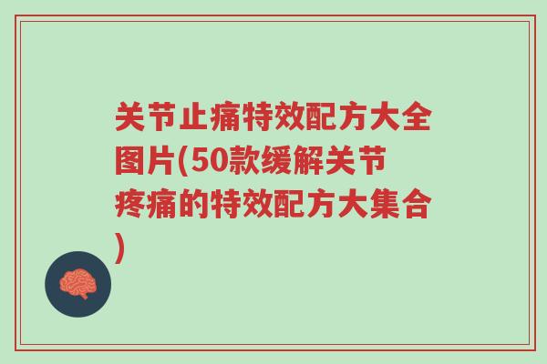 关节止痛特效配方大全图片(50款缓解关节疼痛的特效配方大集合)-第1张图片-超越 关节止痛特效配方大全图片(50款缓解关节疼痛的特效配方大集合)-第1张图片-超越