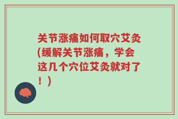 关节涨痛如何取穴艾灸(缓解关节涨痛,学会这几个穴位艾灸就对了!)-第1张图片-超越 关节涨痛如何取穴艾灸(缓解关节涨痛,学会这几个穴位艾灸就对了!)-第1张图片-超越