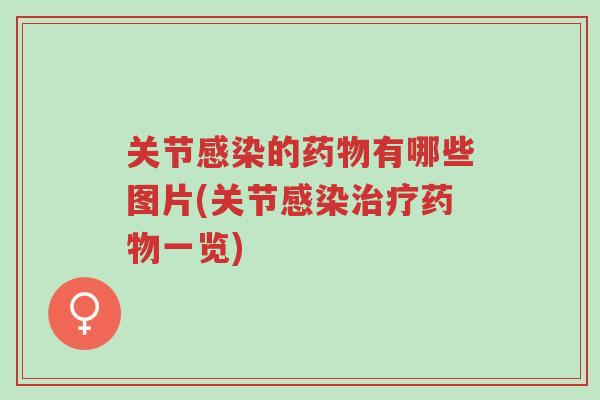 关节感染的药物有哪些图片(关节感染治疗药物一览)-第1张图片-超越 关节感染的药物有哪些图片(关节感染治疗药物一览)-第1张图片-超越