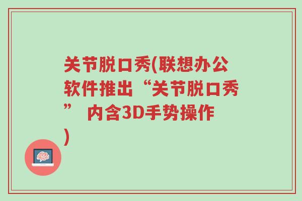 关节脱口秀(联想办公软件推出“关节脱口秀” 内含3D手势操作)-第1张图片-超越 关节脱口秀(联想办公软件推出“关节脱口秀” 内含3D手势操作)-第1张图片-超越