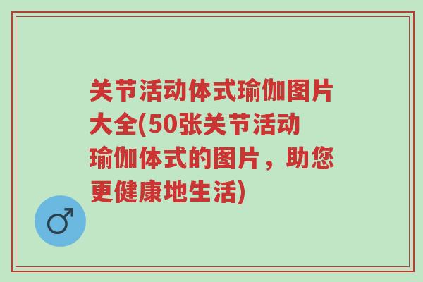 关节活动体式瑜伽图片大全(50张关节活动瑜伽体式的图片,助您更健康地生活)-第1张图片-超越 关节活动体式瑜伽图片大全(50张关节活动瑜伽体式的图片,助您更健康地生活)-第1张图片-超越