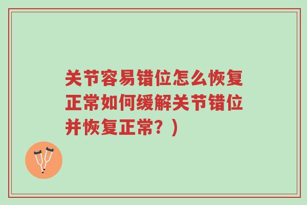 关节容易错位怎么恢复正常如何缓解关节错位并恢复正常?)-第1张图片-超越 关节容易错位怎么恢复正常如何缓解关节错位并恢复正常?)-第1张图片-超越