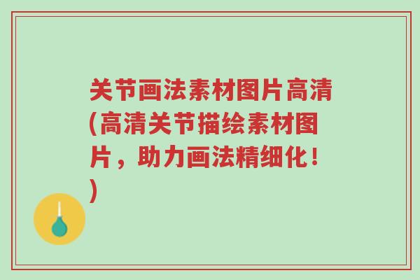 关节画法素材图片高清(高清关节描绘素材图片,助力画法精细化!)-第1张图片-超越 关节画法素材图片高清(高清关节描绘素材图片,助力画法精细化!)-第1张图片-超越