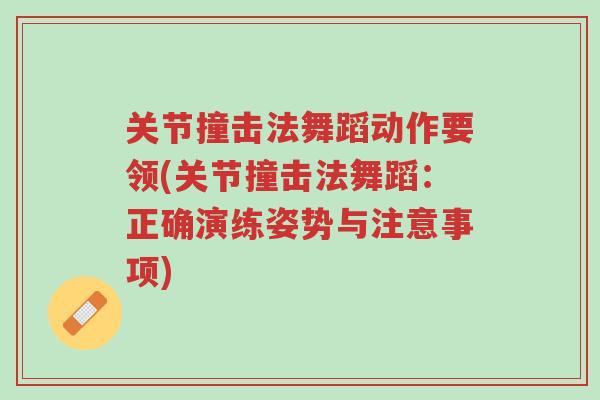 关节撞击法舞蹈动作要领(关节撞击法舞蹈:正确演练姿势与注意事项)-第1张图片-超越 关节撞击法舞蹈动作要领(关节撞击法舞蹈:正确演练姿势与注意事项)-第1张图片-超越