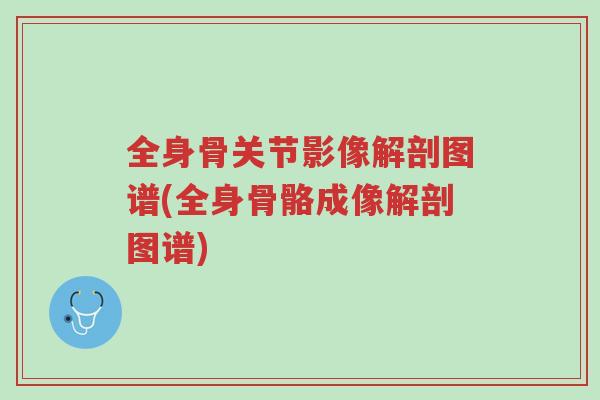 全身骨关节影像解剖图谱(全身骨骼成像解剖图谱)-第1张图片-超越 全身骨关节影像解剖图谱(全身骨骼成像解剖图谱)-第1张图片-超越