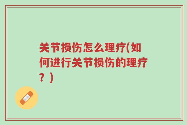 关节损伤怎么理疗(如何进行关节损伤的理疗?)-第1张图片-超越 关节损伤怎么理疗(如何进行关节损伤的理疗?)-第1张图片-超越