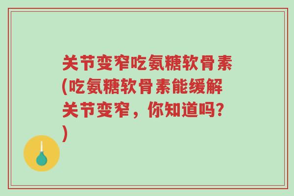 关节变窄吃氨糖软骨素(吃氨糖软骨素能缓解关节变窄,你知道吗?)-第1张图片-超越 关节变窄吃氨糖软骨素(吃氨糖软骨素能缓解关节变窄,你知道吗?)-第1张图片-超越