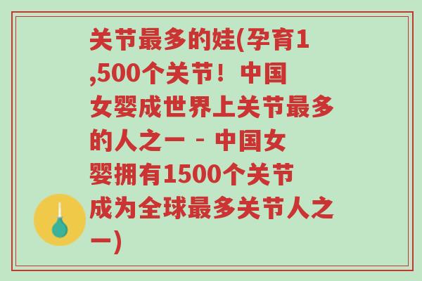 关节最多的娃(孕育1,500个关节!中国女婴成世界上关节最多的人之一 - 中国女婴拥有1500个关节成为全球最多关节人之一)-第1张图片-超越 关节最多的娃(孕育1,500个关节!中国女婴成世界上关节最多的人之一 - 中国女婴拥有1500个关节成为全球最多关节人之一)-第1张图片-超越