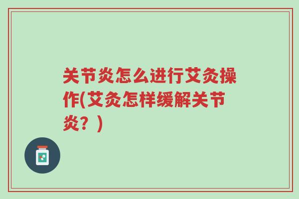 关节炎怎么进行艾灸操作(艾灸怎样缓解关节炎?)-第1张图片-超越 关节炎怎么进行艾灸操作(艾灸怎样缓解关节炎?)-第1张图片-超越