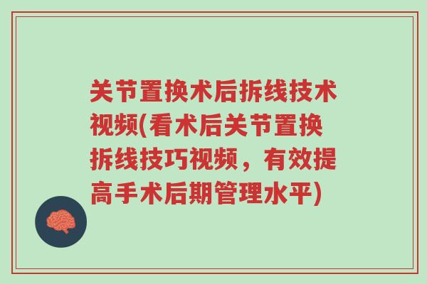 关节置换术后拆线技术视频(看术后关节置换拆线技巧视频,有效提高手术后期管理水平)-第1张图片-超越 关节置换术后拆线技术视频(看术后关节置换拆线技巧视频,有效提高手术后期管理水平)-第1张图片-超越