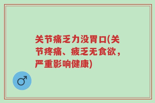 关节痛乏力没胃口(关节疼痛、疲乏无食欲,严重影响健康)-第1张图片-超越 关节痛乏力没胃口(关节疼痛、疲乏无食欲,严重影响健康)-第1张图片-超越