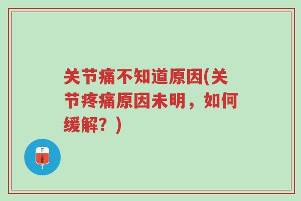 关节痛不知道原因(关节疼痛原因未明,如何缓解?)-第1张图片-超越 关节痛不知道原因(关节疼痛原因未明,如何缓解?)-第1张图片-超越
