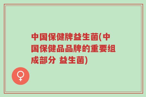中国保健牌益生菌(中国保健品品牌的重要组成部分 益生菌)-第1张图片-超越 中国保健牌益生菌(中国保健品品牌的重要组成部分 益生菌)-第1张图片-超越
