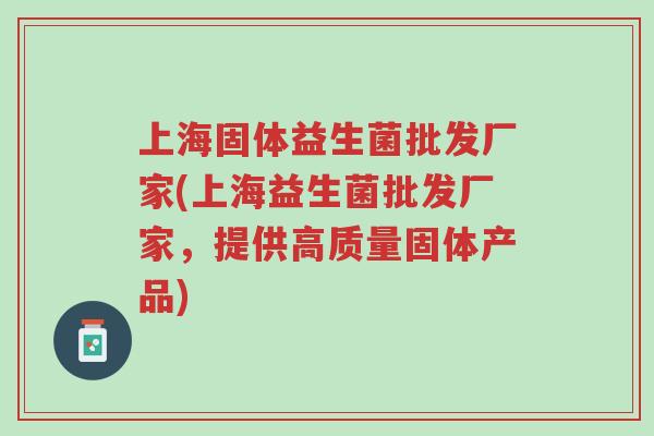 上海固体益生菌批发厂家(上海益生菌批发厂家,提供高质量固体产品)-第1张图片-超越 上海固体益生菌批发厂家(上海益生菌批发厂家,提供高质量固体产品)-第1张图片-超越