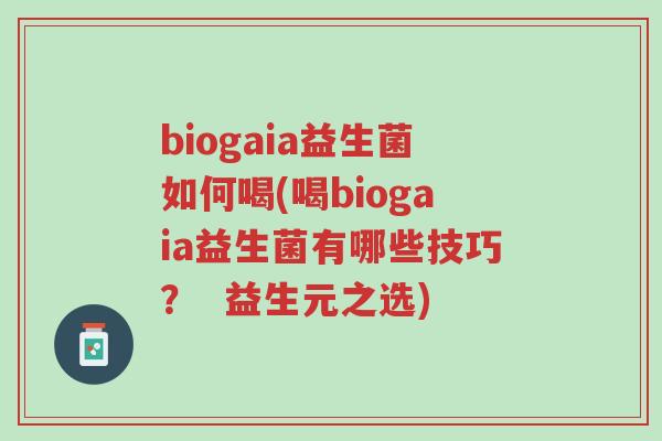 biogaia益生菌如何喝(喝biogaia益生菌有哪些技巧? 益生元之选)-第1张图片-超越 biogaia益生菌如何喝(喝biogaia益生菌有哪些技巧? 益生元之选)-第1张图片-超越