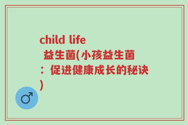 child life 益生菌(小孩益生菌:促进健康成长的秘诀)-第1张图片-超越 child life 益生菌(小孩益生菌:促进健康成长的秘诀)-第1张图片-超越