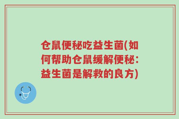 仓鼠便秘吃益生菌(如何帮助仓鼠缓解便秘:益生菌是解救的良方)-第1张图片-超越 仓鼠便秘吃益生菌(如何帮助仓鼠缓解便秘:益生菌是解救的良方)-第1张图片-超越