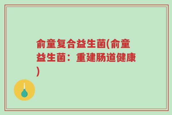 俞童复合益生菌(俞童益生菌:重建肠道健康)-第1张图片-超越 俞童复合益生菌(俞童益生菌:重建肠道健康)-第1张图片-超越