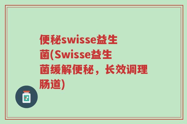 便秘swisse益生菌(Swisse益生菌缓解便秘,长效调理肠道)-第1张图片-超越 便秘swisse益生菌(Swisse益生菌缓解便秘,长效调理肠道)-第1张图片-超越