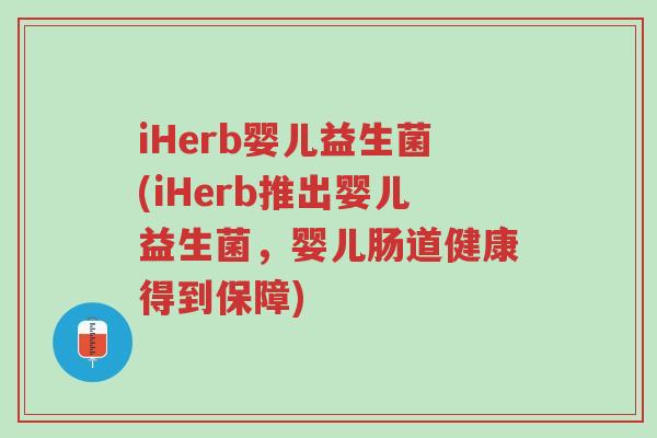iHerb婴儿益生菌(iHerb推出婴儿益生菌,婴儿肠道健康得到保障)-第1张图片-超越 iHerb婴儿益生菌(iHerb推出婴儿益生菌,婴儿肠道健康得到保障)-第1张图片-超越