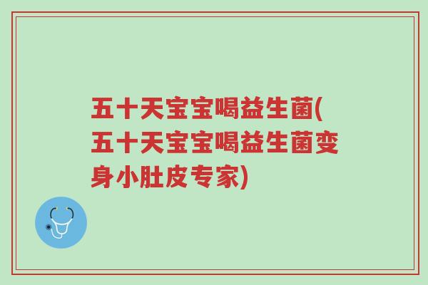 五十天宝宝喝益生菌(五十天宝宝喝益生菌变身小肚皮专家)-第1张图片-超越