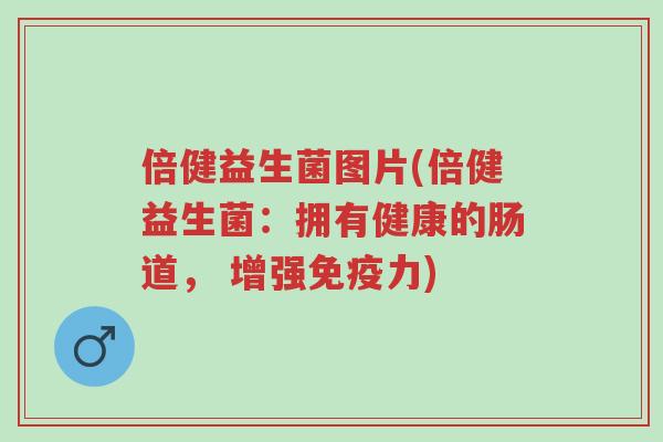 倍健益生菌图片(倍健益生菌:拥有健康的肠道, 增强免疫力)-第1张图片-超越 倍健益生菌图片(倍健益生菌:拥有健康的肠道, 增强免疫力)-第1张图片-超越