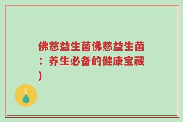 佛慈益生菌佛慈益生菌:养生必备的健康宝藏)-第1张图片-超越 佛慈益生菌佛慈益生菌:养生必备的健康宝藏)-第1张图片-超越