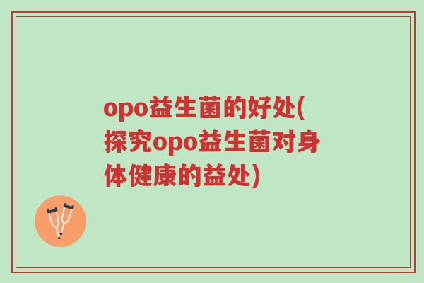 opo益生菌的好处(探究opo益生菌对身体健康的益处)-第1张图片-超越 opo益生菌的好处(探究opo益生菌对身体健康的益处)-第1张图片-超越