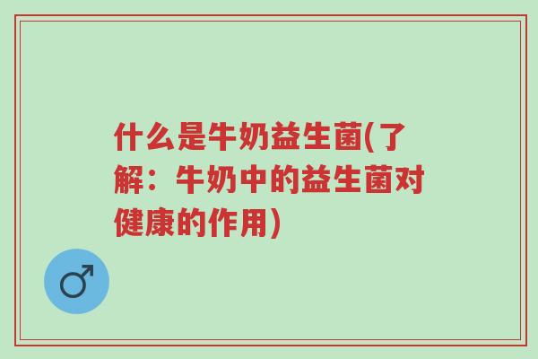 什么是牛奶益生菌(了解：牛奶中的益生菌对健康的作用)-第1张图片-超越