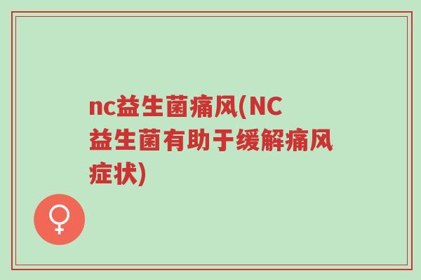 nc益生菌痛风(NC益生菌有助于缓解痛风症状)-第1张图片-超越 nc益生菌痛风(NC益生菌有助于缓解痛风症状)-第1张图片-超越