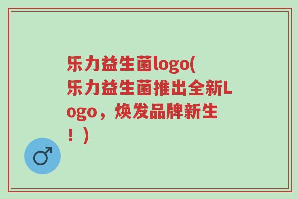 乐力益生菌logo(乐力益生菌推出全新Logo,焕发品牌新生!)-第1张图片-超越 乐力益生菌logo(乐力益生菌推出全新Logo,焕发品牌新生!)-第1张图片-超越