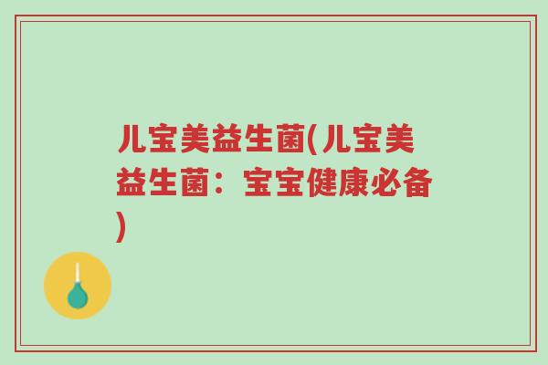 儿宝美益生菌(儿宝美益生菌：宝宝健康必备)-第1张图片-超越