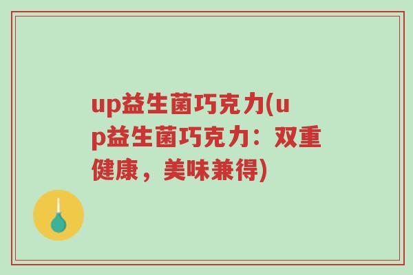 up益生菌巧克力(up益生菌巧克力:双重健康,美味兼得)-第1张图片-超越 up益生菌巧克力(up益生菌巧克力:双重健康,美味兼得)-第1张图片-超越