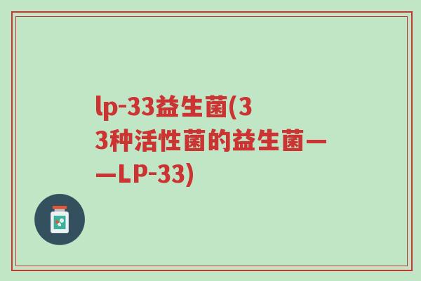 lp-33益生菌(33种活性菌的益生菌——LP-33)-第1张图片-超越 lp-33益生菌(33种活性菌的益生菌——LP-33)-第1张图片-超越