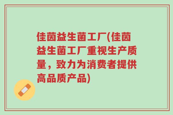 佳茵益生菌工厂(佳茵益生菌工厂重视生产质量，致力为消费者提供高品质产品)-第1张图片-超越
