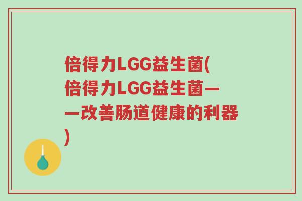 倍得力LGG益生菌(倍得力LGG益生菌——改善肠道健康的利器)-第1张图片-超越