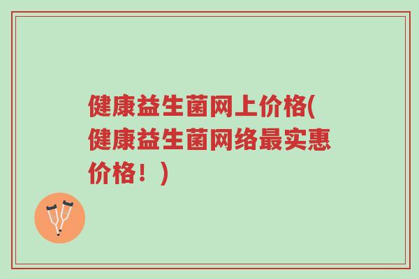 健康益生菌网上价格(健康益生菌网络最实惠价格!)-第1张图片-超越 健康益生菌网上价格(健康益生菌网络最实惠价格!)-第1张图片-超越