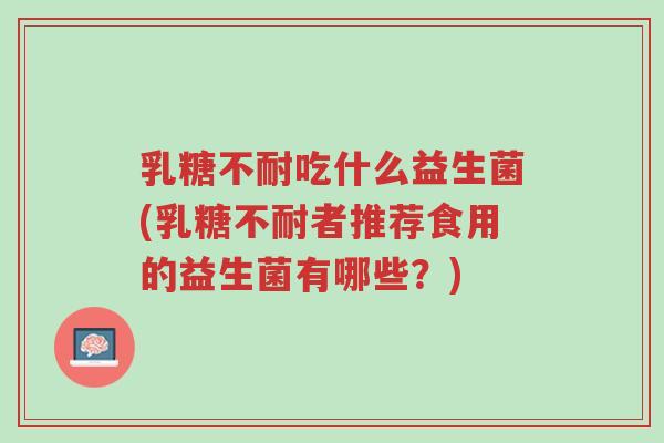 乳糖不耐吃什么益生菌(乳糖不耐者推荐食用的益生菌有哪些?)-第1张图片-超越 乳糖不耐吃什么益生菌(乳糖不耐者推荐食用的益生菌有哪些?)-第1张图片-超越