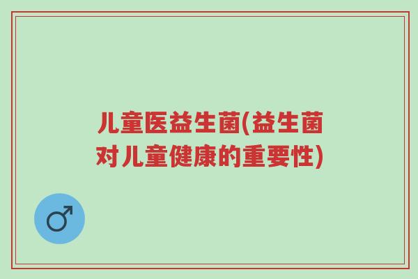 儿童医益生菌(益生菌对儿童健康的重要性)-第1张图片-超越 儿童医益生菌(益生菌对儿童健康的重要性)-第1张图片-超越
