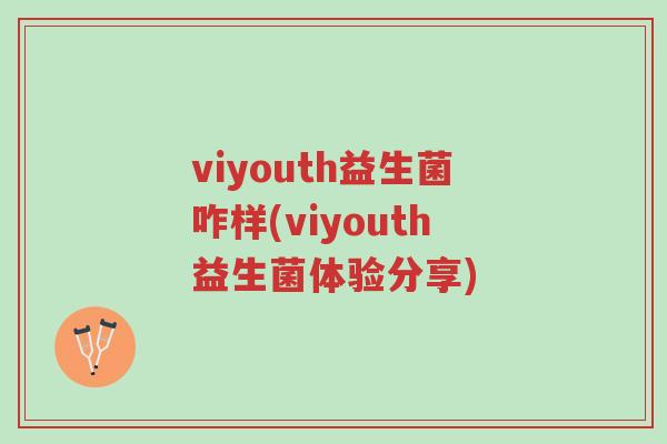 viyouth益生菌咋样(viyouth益生菌体验分享)-第1张图片-超越