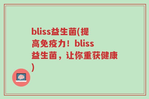 bliss益生菌(提高免疫力!bliss益生菌,让你重获健康)-第1张图片-超越 bliss益生菌(提高免疫力!bliss益生菌,让你重获健康)-第1张图片-超越