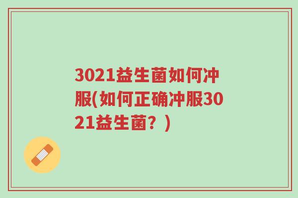 3021益生菌如何冲服(如何正确冲服3021益生菌？)-第1张图片-超越