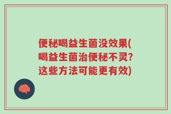便秘喝益生菌没效果(喝益生菌治便秘不灵?这些方法可能更有效)-第1张图片-超越 便秘喝益生菌没效果(喝益生菌治便秘不灵?这些方法可能更有效)-第1张图片-超越