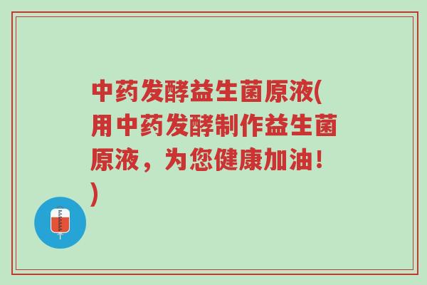 中药发酵益生菌原液(用中药发酵制作益生菌原液,为您健康加油!)-第1张图片-超越 中药发酵益生菌原液(用中药发酵制作益生菌原液,为您健康加油!)-第1张图片-超越